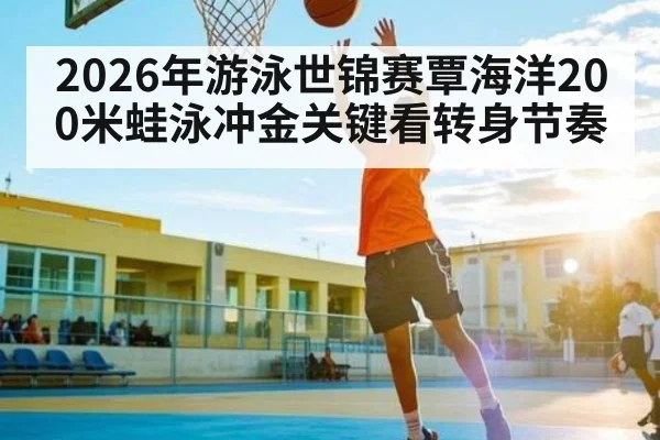 2026年游泳世锦赛覃海洋200米蛙泳冲金关键看转身节奏