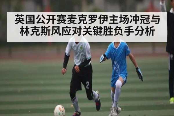 英国公开赛麦克罗伊主场冲冠与林克斯风应对关键胜负手分析